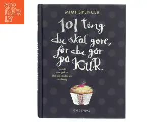 101 ting du skal gøre, før du går på kur : fordi det at se godt ud ikke blot handler om at tabe sig af Mimi Spencer (Bog)