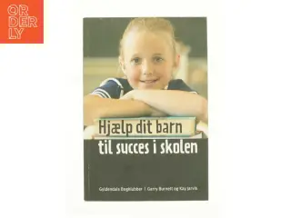 Hjælp dit barn til succes i skolen af garry Burnett & Kay Jarvis (Bog)