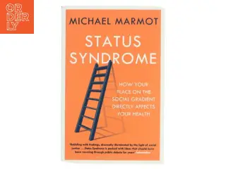 Status syndrome - how your place on the social gradient directly affects yo af Michael Marmot (Bog)