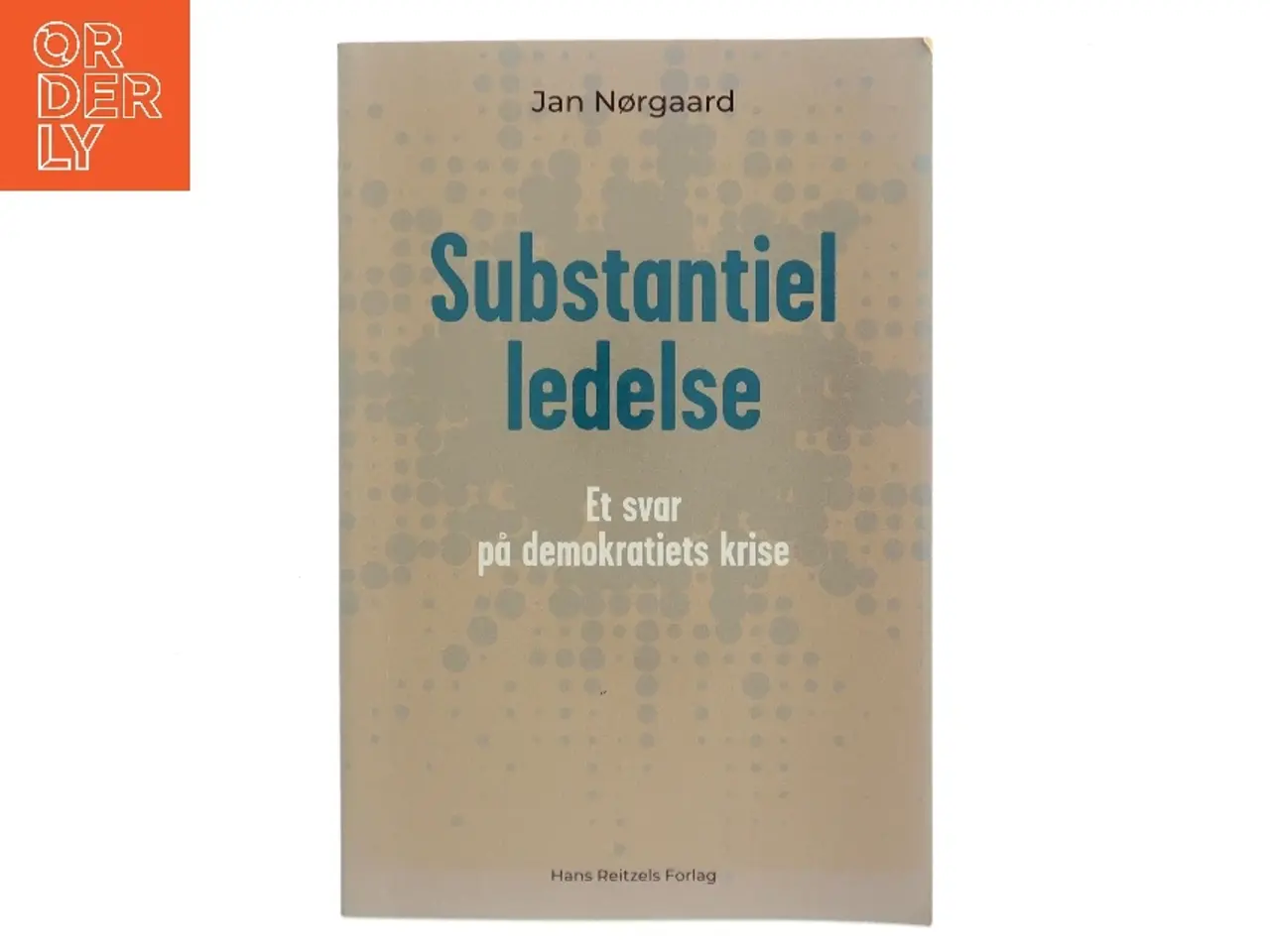 Billede 1 - Substantiel ledelse : et svar på demokratiets krise af Jan Nørgaard (f. 1962) (Bog)