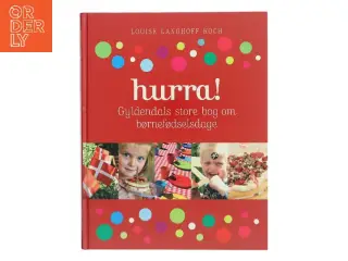 Hurra! : Gyldendals store bog om børnefødselsdage af Louise Langhoff Koch (Bog)