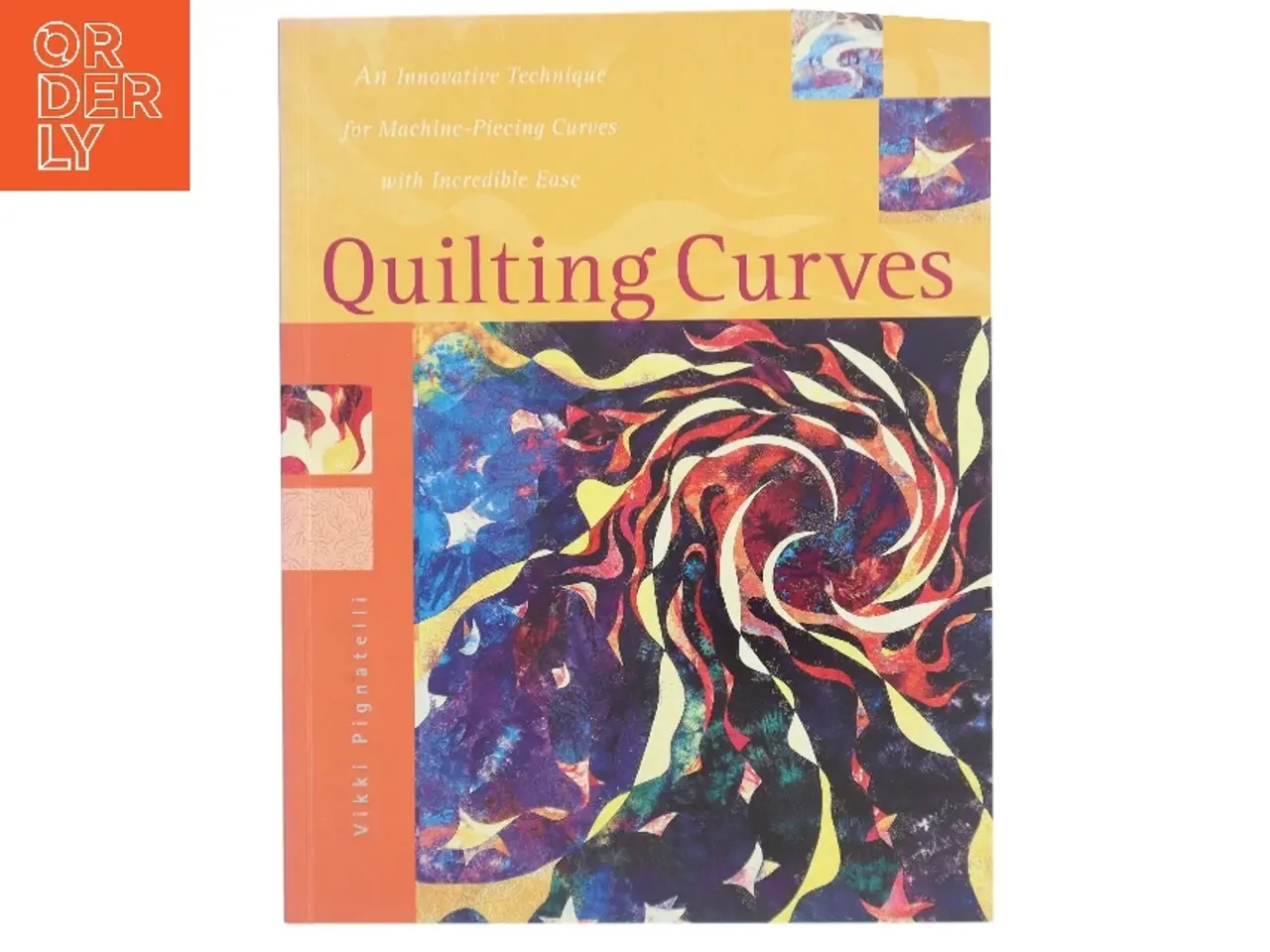 Billede 1 - Quilting curves : an innovative technique for machine-piecing curves with incredible ease af Vikki Pignatelli (Bog)