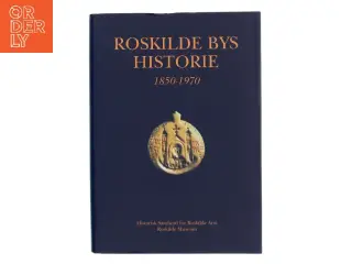 Roskilde Bys Historie 1850-1970 af <Bogens forfattere< (Bog)