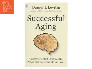 Successful aging : a neuroscientist explores the power and potential of our lives af Daniel J. Levitin (Bog)
