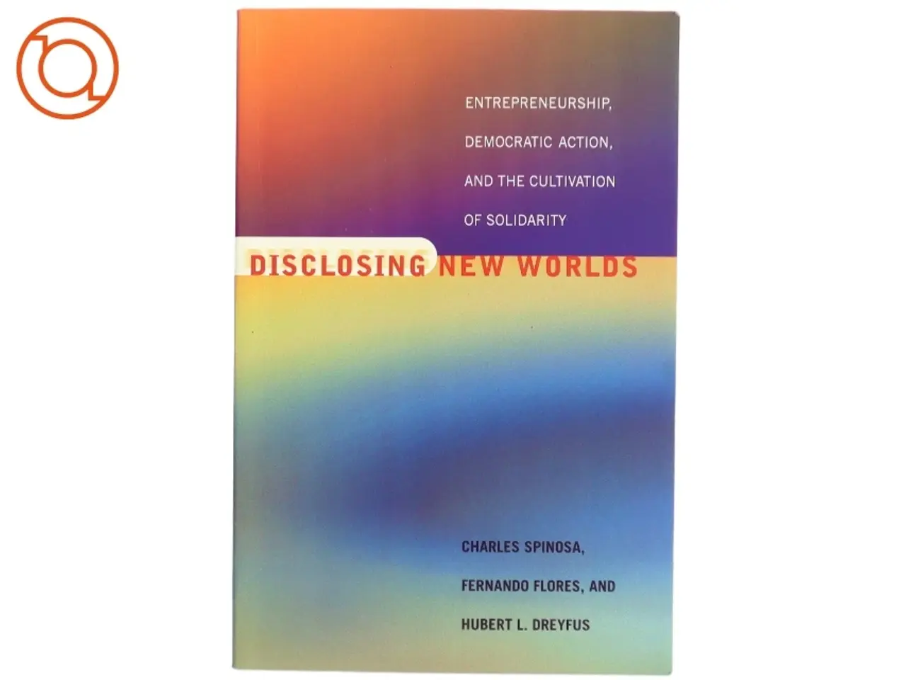 Billede 1 - Disclosing new worlds : entrepreneurship, democratic action and the cultivation of solidarity (Bog)