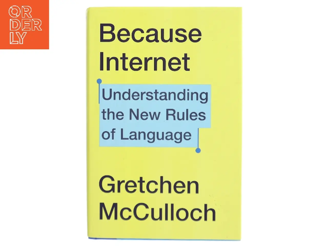 Billede 1 - Because internet : understanding the new rules of language af Gretchen McCulloch (Bog)