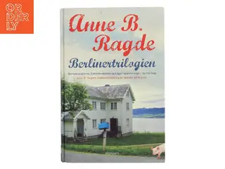 Berlinertrilogien : Berlinerpoplerne, Eremitkrebsene, Ligge i grønne enge af Anne B. Ragde (Bog)