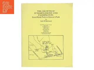 The Growth of St Marylebone and Paddington: from Hyde Park to Queen's Park af Jack Whitehead (Bog)