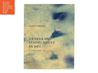 Tænker du stadig meget på dét : fortællinger om sorg af Cecilie Fabricius (f. 1983) (Bog)