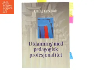 Utdanning med pedagogisk profesjonalitet af Erling Lars Dale (Bog)