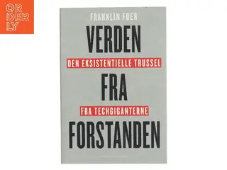 Verden fra forstanden : den eksistentielle trussel fra techgiganterne af Franklin Foer (Bog)