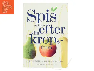 Spis og træn efter din kropsform : er du pære, æble eller banan? af Michelle Nørgaard Kristensen (Bog)