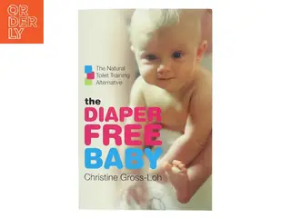The diaper-free baby : the natural toilet training alternative af Christine Gross-Loh (Bog)