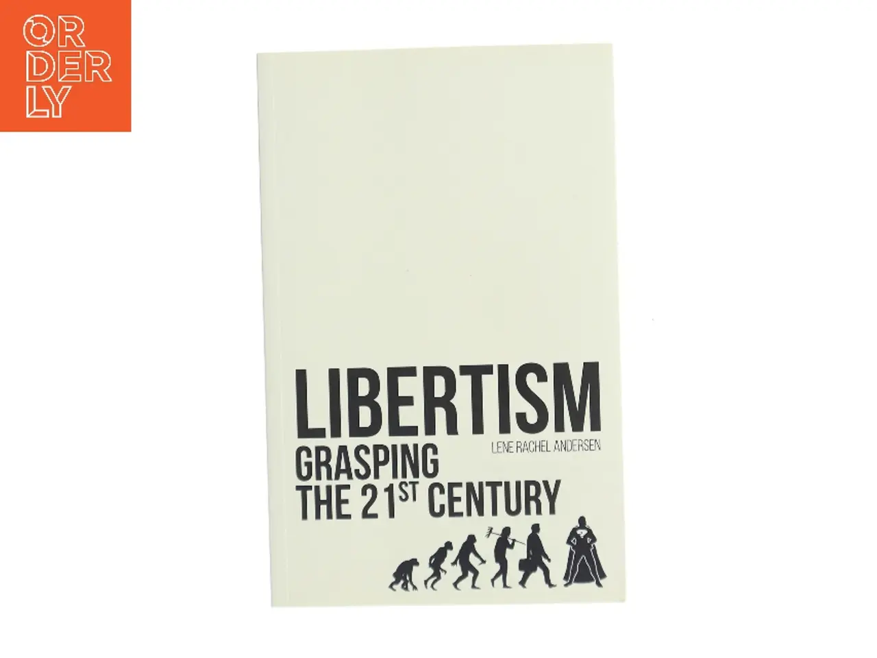 Billede 1 - Libertism : grasping the 21st century af Lene Rachel Andersen (f. 1968-05-15) (Bog)