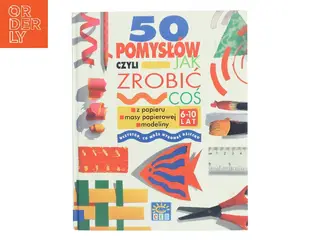 50 pomyslow, szyli, Jak zrobic cos z papieru, masy papierowej, modeliny (Bog)
