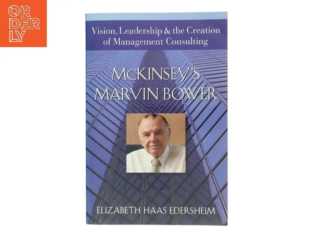 Billede 1 - McKinsey's Marvin Bower : vision, leadership, and the creation of management consulting af Elizabeth Haas Edersheim (Bog)