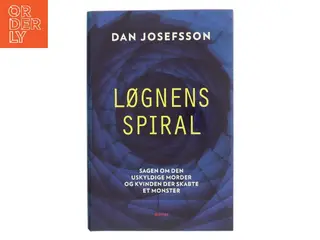 Løgnens spiral : sagen om den uskyldige morder og kvinden der skabte et monster af Dan Josefsson (Bog)