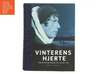 Vinterens hjerte : Knud Rasmussen og hans tid af Kirsten Hastrup (Bog)