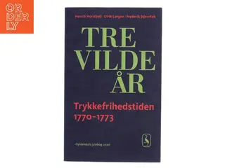 Tre vilde år : trykkefrihedstiden 1770-1773 (Bog)