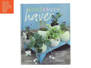 Miniaturehaver : 35 sjove og inspirerende trin-for-trin-projekter til miniature-gartneren, lige fra spiselige vækster i potter, en fehave til b&#