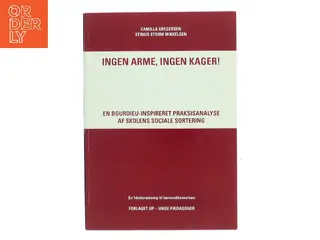 Ingen arme, ingen kager! : en Bourdieu-inspireret praksisanalyse af skolens sociale sortering (Bog)