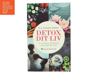 Detox dit liv: et 21-dages program for krop og sjæl af Deanna Minich (Bog)