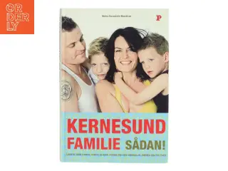 Kernesund familie sådan! : livsstil, uden sukker, stress og kemi, passer ind i din hverdag og ændrer den for evigt af Ninka Mauritson (Bog)