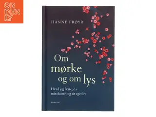 Om mørke og om lys : hvad jeg lærte, da min datter tog sit eget liv af Hanne Frøyr (Bog)