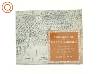 The making of urban America : a history of city planning in the United States (Bog)