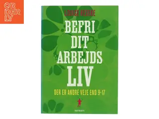 Befri dit arbejdsliv : der er andre veje end 9-17 af Louise Reseke (Bog)
