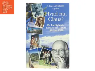 Hvad nu, Claus? : en kærlighedshistorie fra Tahiti 1962 og 1998 af Claus Ahlefeldt (Bog)