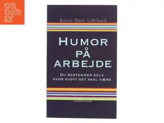 Humor på arbejde : du bestemmer selv hvor sjovt det skal være af Karen-Marie Lillelund (Bog)