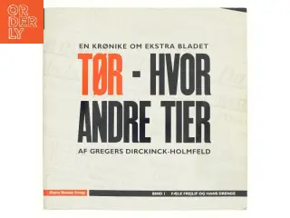 Tør - hvor andre tier : en krønike om Ekstra Bladet. Bind 1, Fæle Frejlif og hans drenge af Gregers Dirckinck-Holmfeld (Bog)
