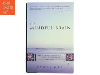 The mindful brain : reflection and attunement in the cultivation of well-being af Daniel J. Siegel (Bog)
