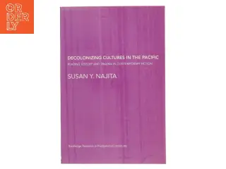 Decolonizing Cultures in the Pacific : Reading History and Trauma in Contemporary Fiction af Susan Y. Najita (Bog)