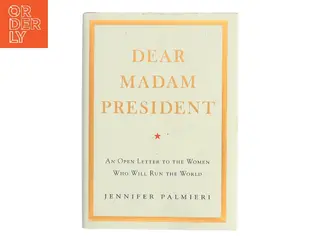 Dear Madam President : an open letter to the women who will run the world af Jennifer Palmieri (Bog)