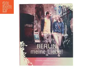 Berlin meine liebe! : en romantisk guide til den tyske hovedstad af Lone Bech (f. 1962-02-13) (Bog)