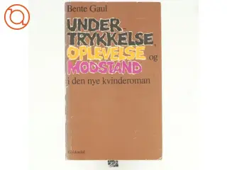 Undertrykkelse, oplevelse og modstand i den nye kvinderoman af Bente Gaul (bog)