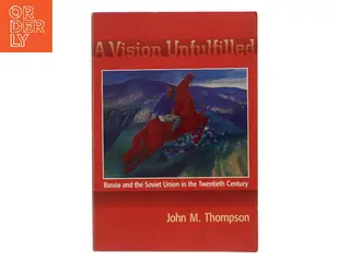 A vision unfulfilled : Russia and the Soviet Union in the twentieth century af John M. Thompson (Bog)