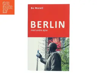 Berlin med andre øjne : en guide til kunst og arkitektur i byens offentlige og historiske rum af Bo Morell (Bog)