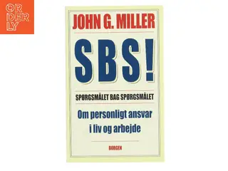 SBS! : spørgsmålet bag spørgsmålet : om personlig ansvarlighed i liv og arbejde af John G. Miller (Bog)