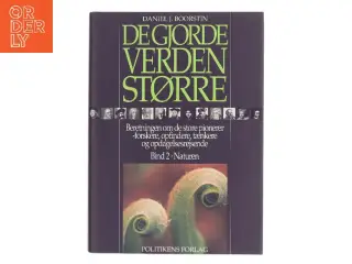 De gjorde verden større : beretningen om de store pionerer - forskere, opfindere, tænkere og opdagelsesrejsende. Bind 2, Naturen af Daniel J