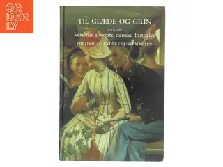 Til glæde og grin : verdens sjoveste danske historier af Anders Lund Madsen (forord), diverse danske forfattere (Bog)