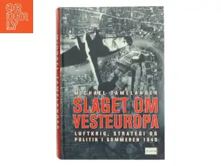 Slaget om Vesteuropa : Luftkrig, strategi og politik i sommeren 1940 af Michael Tamelander (Bog)