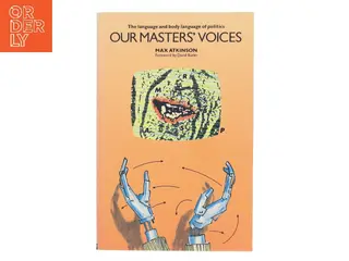 Our masters' voices : the language and body language of politics af Max Atkinson (Bog)