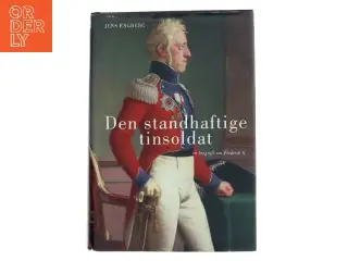 Den standhaftige tinsoldat : en biografi om Frederik 6. af Jens Engberg (Bog)