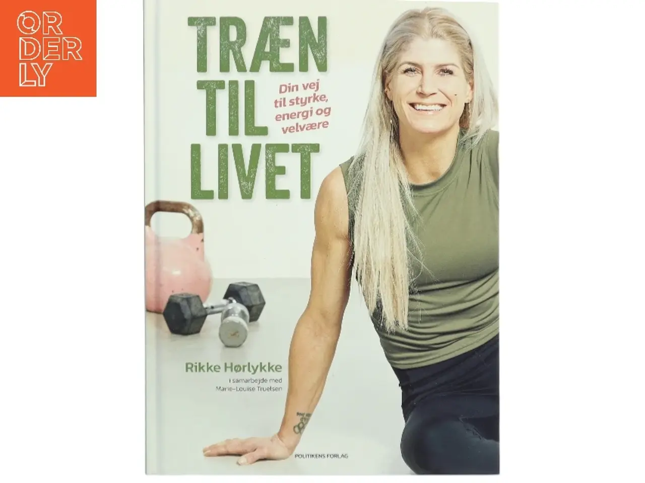 Billede 1 - Træn til livet : din vej til styrke, energi og velvære af Rikke Hørlykke (Bog)