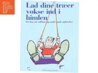 Lad dine træer vokse ind i himlen : en bog om reklame og andre gode oplevelser af Flemming Parmo (Bog)