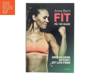 Fit på 100 dage : smid kiloene og kom i dit livs form af Anne Bech (Bog)