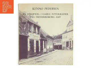 På strejftog i gamle fotografier fra Frederiksborg amt af Kenno Pedersen (Bog)
